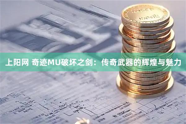 上阳网 奇迹MU破坏之剑：传奇武器的辉煌与魅力