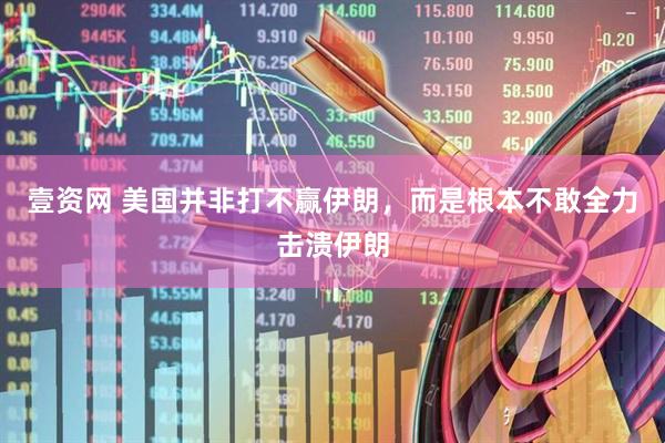 壹资网 美国并非打不赢伊朗，而是根本不敢全力击溃伊朗
