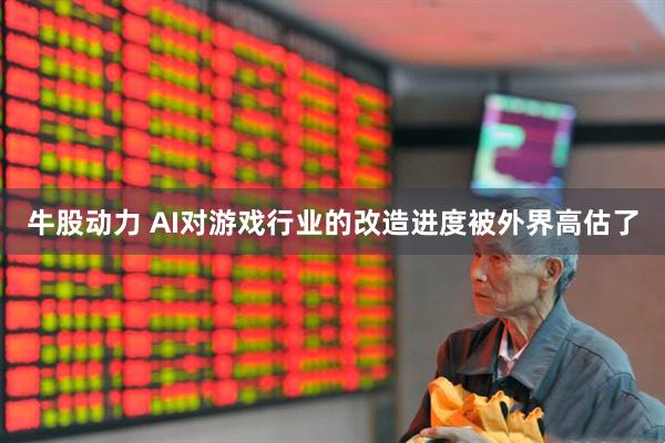 牛股动力 AI对游戏行业的改造进度被外界高估了